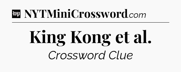 King Kong et al Crossword Clue