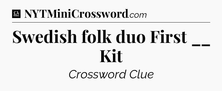 Swedish folk duo First __ Kit - LA Times Crossword