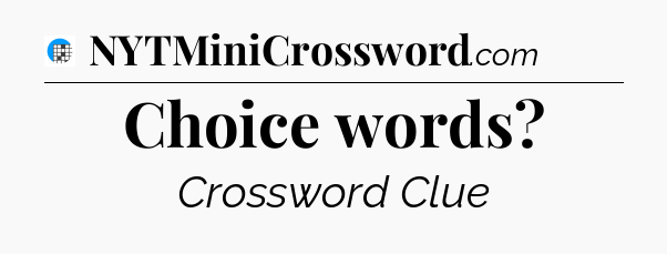 Choice words Crossword Clue