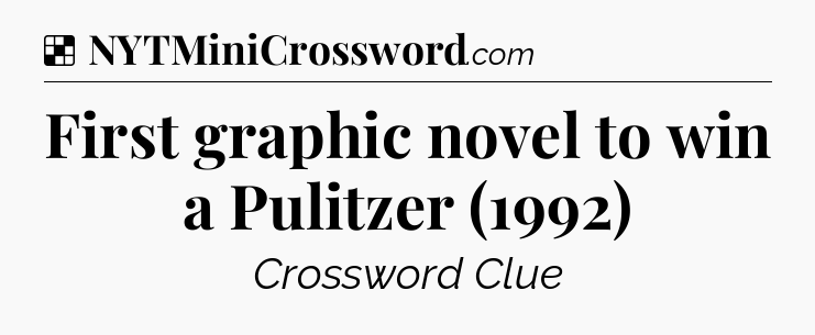 Solution: First graphic novel to win a Pulitzer (1992) - NYT Crossword
