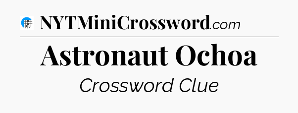 Astronaut Ochoa Crossword Clue