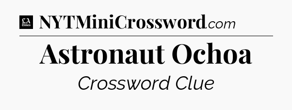 Astronaut Ochoa - LA Times Crossword