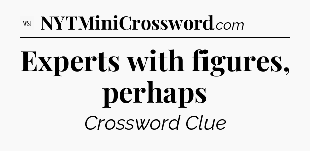 Experts with figures, perhaps - WSJ Crossword