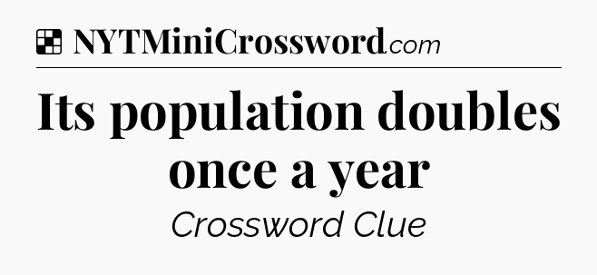 Solution: Its population doubles once a year - NYT Crossword