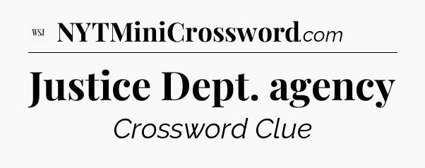 Justice Dept. agency - WSJ Crossword