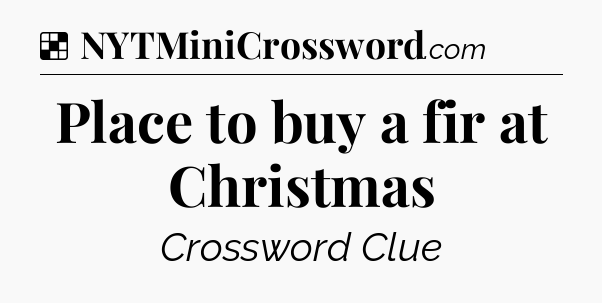 Solution: Place to buy a fir at Christmas - NYT Crossword