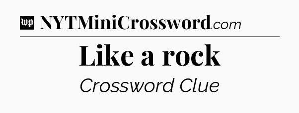 Like a rock Crossword Clue