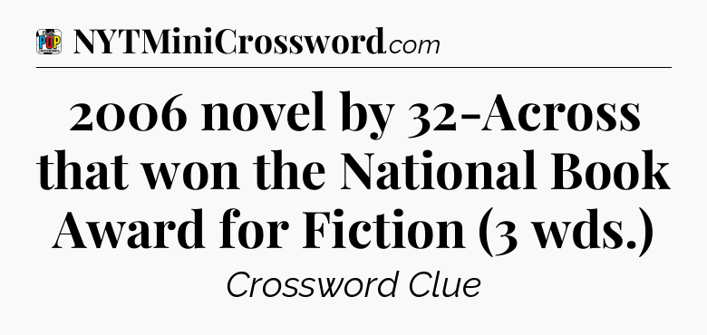 2006 novel by 32-Across that won the National Book Award for Fiction (3 wds.) Crossword Clue