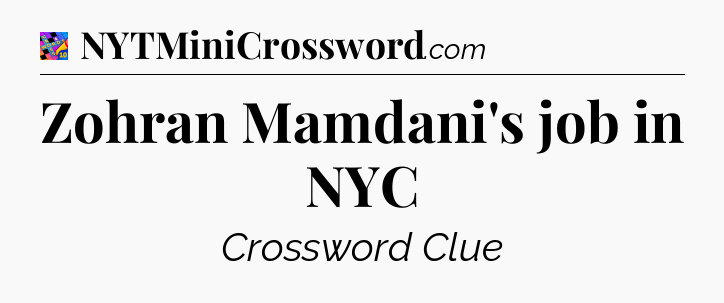 Zohran Mamdani's job in NYC Crossword Clue