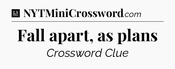 Fall apart, as plans - LA Times Crossword