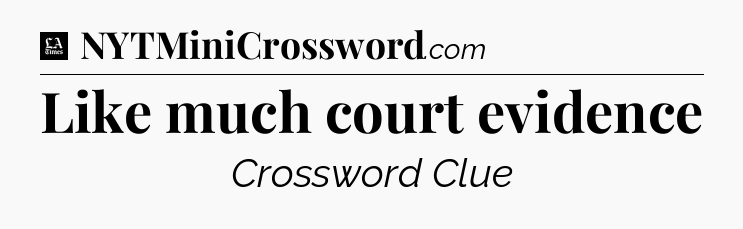 Like much court evidence - LA Times Crossword
