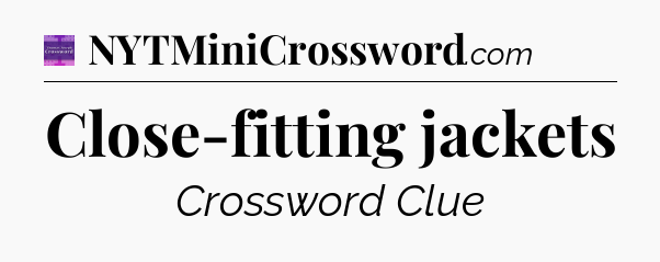 Close-fitting jackets - Thomas Joseph Crossword