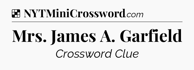 Solution: Mrs. James A. Garfield - NYT Crossword