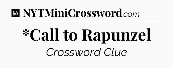 *Call to Rapunzel - LA Times Crossword