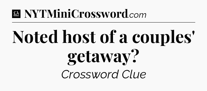 Noted host of a couples' getaway - LA Times Crossword