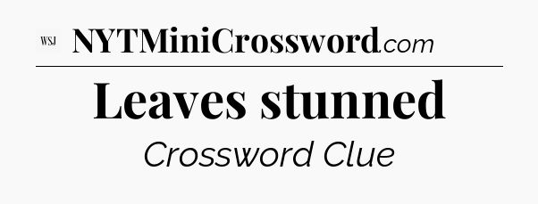 Leaves stunned - WSJ Crossword