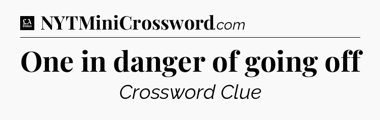 One in danger of going off - LA Times Crossword
