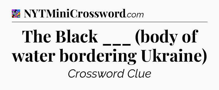 The Black ___ (body of water bordering Ukraine) Crossword Clue