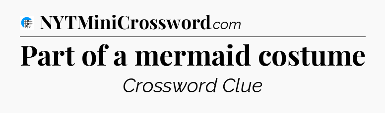Part of a mermaid costume Crossword Clue