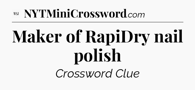 Maker of RapiDry nail polish - WSJ Crossword