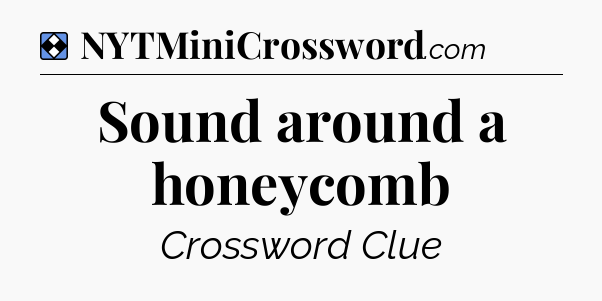 Solution: Sound around a honeycomb - NYT Mini Crossword