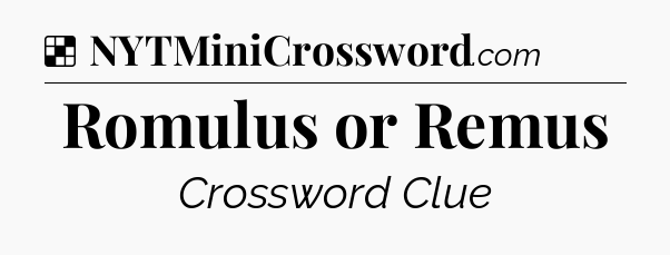Solution: Romulus or Remus - NYT Crossword