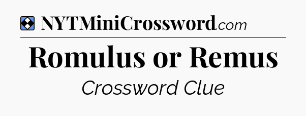 Solution: Romulus or Remus - NYT Mini Crossword