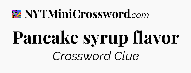 Pancake syrup flavor Crossword Clue
