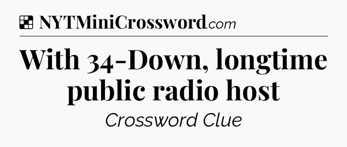 Solution: With 34-Down, longtime public radio host - NYT Crossword