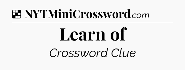 Solution: Learn of - NYT Crossword
