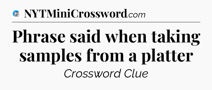 Phrase said when taking samples from a platter Crossword Clue