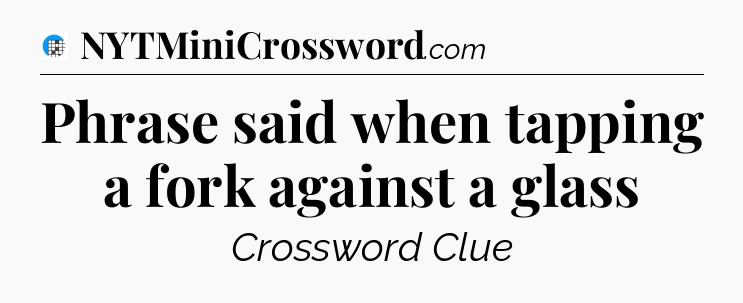 Phrase said when tapping a fork against a glass Crossword Clue