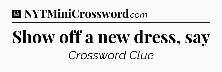 Show off a new dress, say - LA Times Crossword