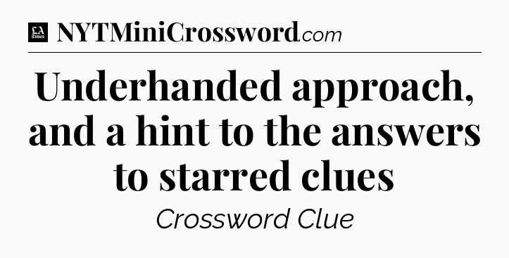 Underhanded approach, and a hint to the answers to starred clues - LA Times Crossword