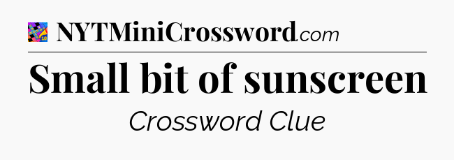 Small bit of sunscreen Crossword Clue
