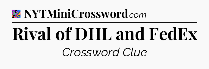 Rival of DHL and FedEx Crossword Clue