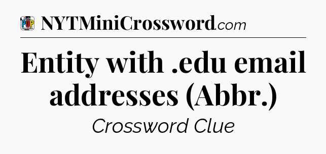 Entity with .edu email addresses (Abbr.) Crossword Clue