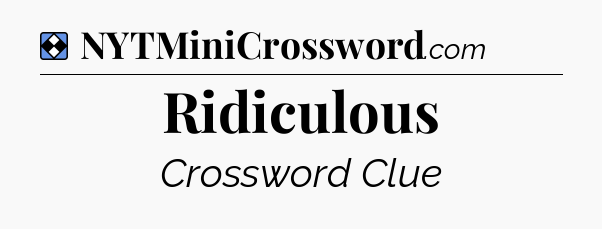 Solution: Ridiculous - NYT Mini Crossword