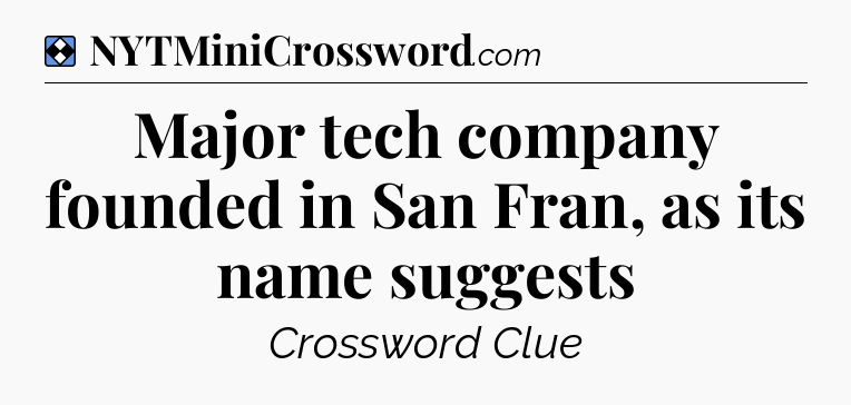 Solution: Major tech company founded in San Fran, as its name suggests - NYT Mini Crossword
