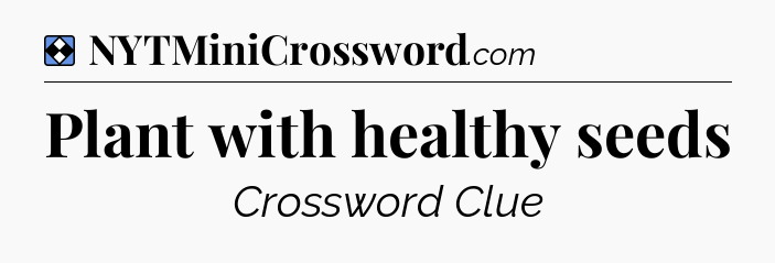 Solution: Plant with healthy seeds - NYT Mini Crossword