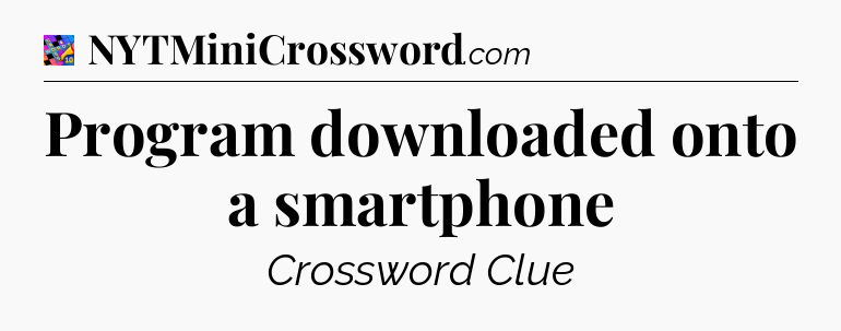Program downloaded onto a smartphone Crossword Clue