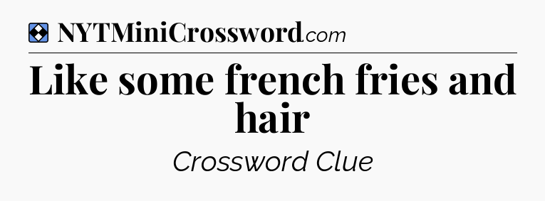 Solution: Like some french fries and hair - NYT Mini Crossword