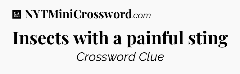 Insects with a painful sting - LA Times Crossword