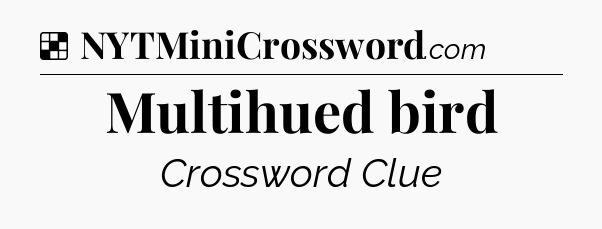 Solution: Multihued bird - NYT Crossword