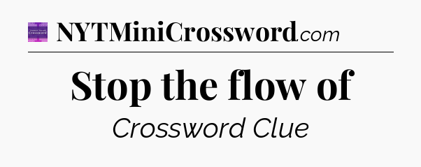 Stop the flow of - Thomas Joseph Crossword