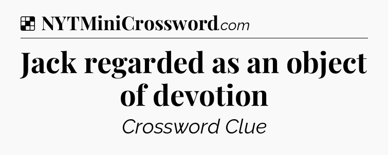 Solution: Jack regarded as an object of devotion - NYT Crossword