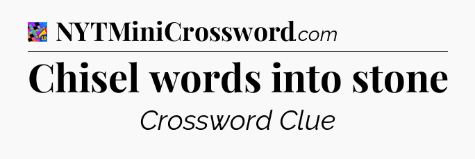 Chisel words into stone Crossword Clue