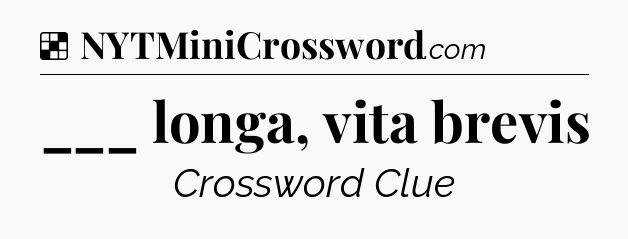 Solution: ___ longa, vita brevis - NYT Crossword