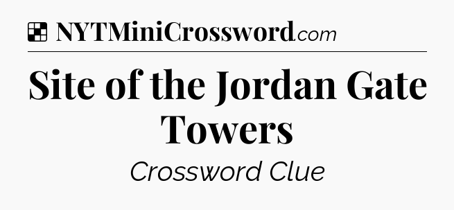 Solution: Site of the Jordan Gate Towers - NYT Crossword
