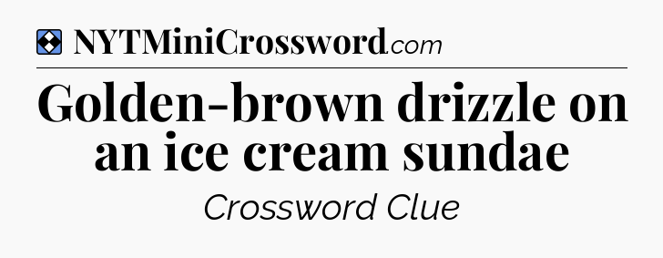 Solution: Golden-brown drizzle on an ice cream sundae - NYT Mini Crossword